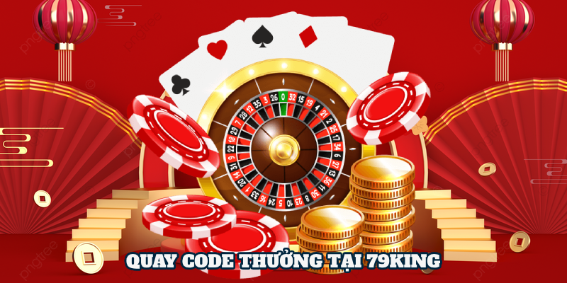 79KING tổ chức sự kiện ưu đãi quay code tặng thưởng cho người chơi